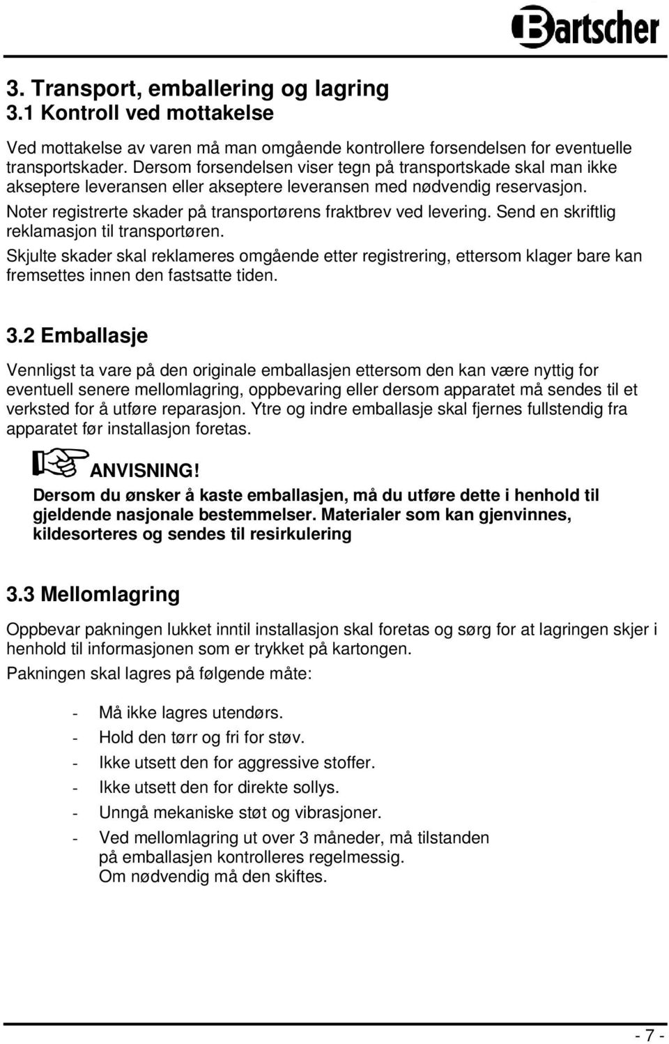 Noter registrerte skader på transportørens fraktbrev ved levering. Send en skriftlig reklamasjon til transportøren.