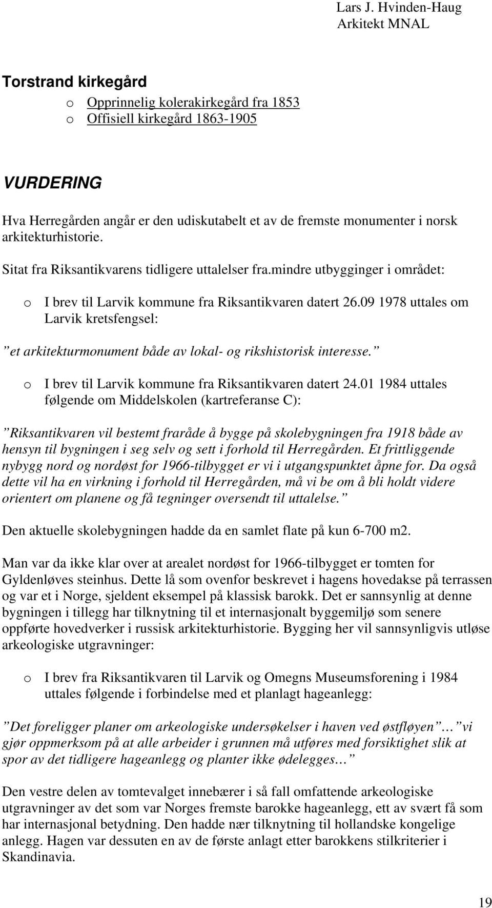 09 1978 uttales om Larvik kretsfengsel: et arkitekturmonument både av lokal- og rikshistorisk interesse. o I brev til Larvik kommune fra Riksantikvaren datert 24.
