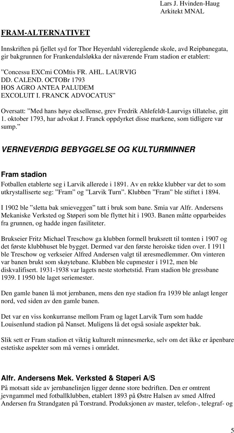 oktober 1793, har advokat J. Franck oppdyrket disse markene, som tidligere var sump. VERNEVERDIG BEBYGGELSE OG KULTURMINNER Fram stadion Fotballen etablerte seg i Larvik allerede i 1891.