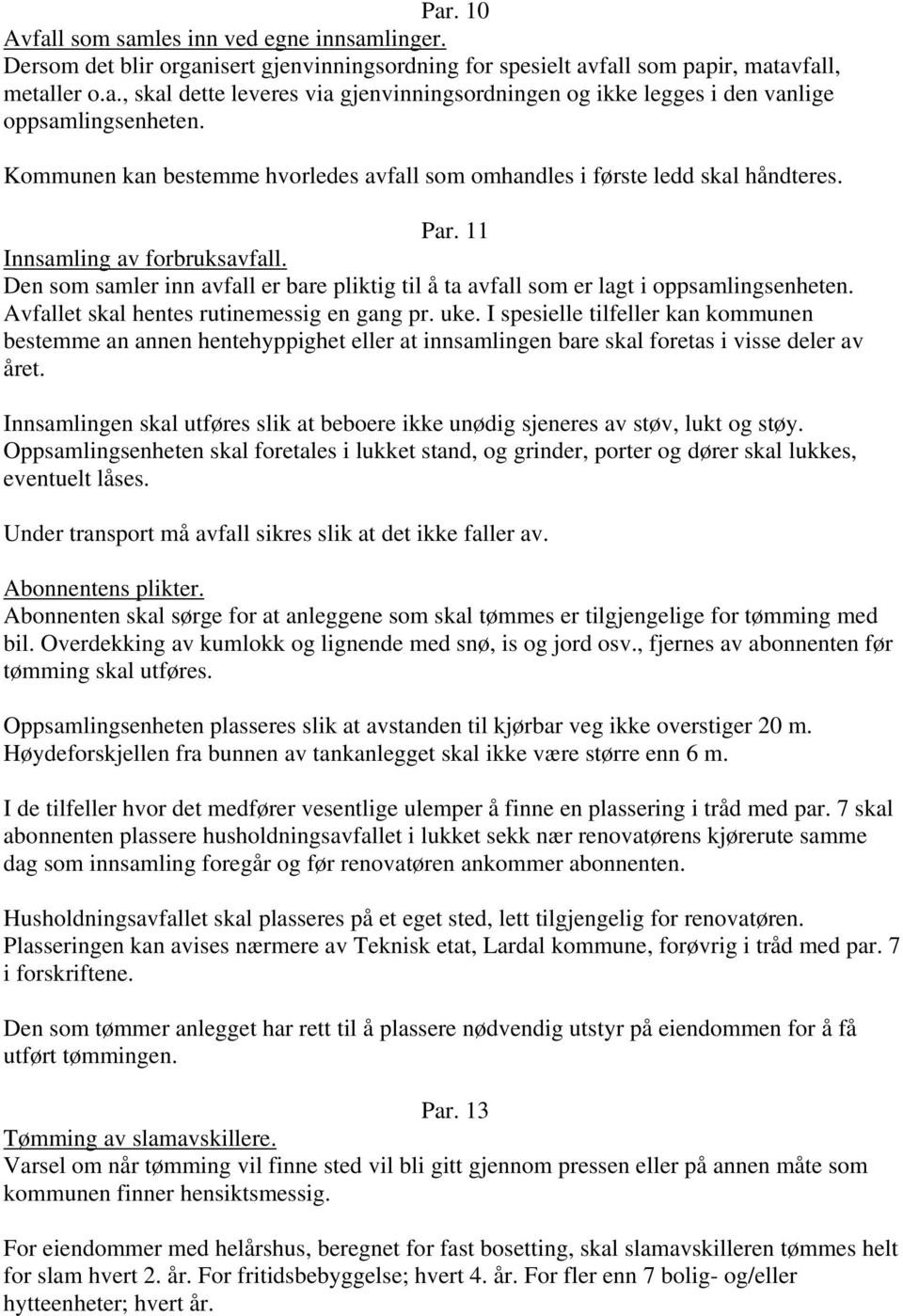 Den som samler inn avfall er bare pliktig til å ta avfall som er lagt i oppsamlingsenheten. Avfallet skal hentes rutinemessig en gang pr. uke.