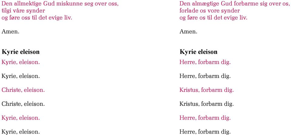 Kyrie eleison Kyrie, eleison. Kyrie, eleison. Christe, eleison. Christe, eleison. Kyrie, eleison. Kyrie, eleison. Kyrie eleison Herre, forbarm dig.