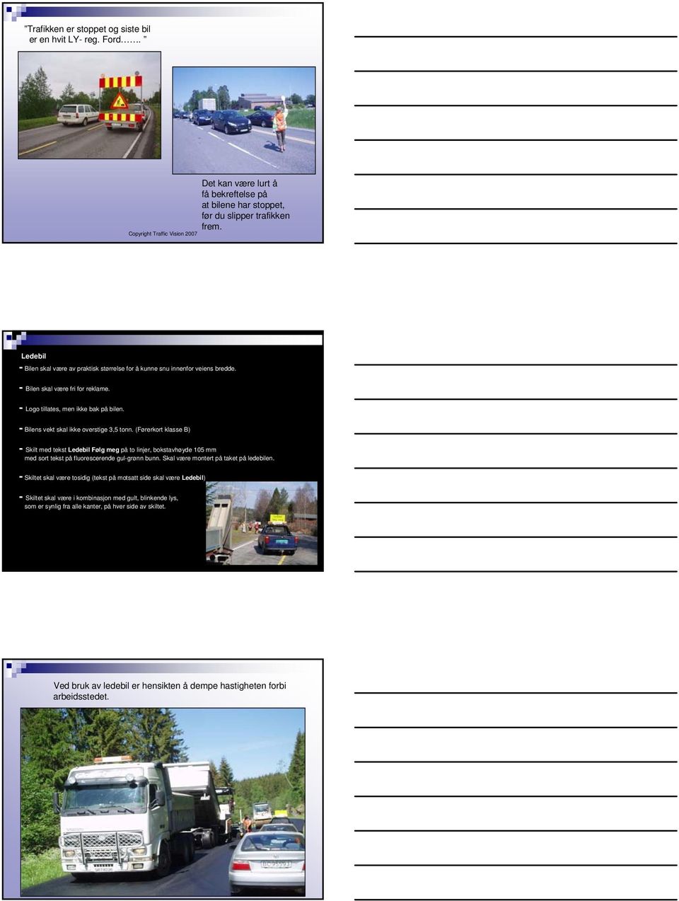 - Bilens vekt skal ikke overstige 3,5 tonn. (Førerkort klasse B) - Skilt med tekst Ledebil Følg meg på to linjer, bokstavhøyde 105 mm med sort tekst på fluorescerende gul-grønn bunn.