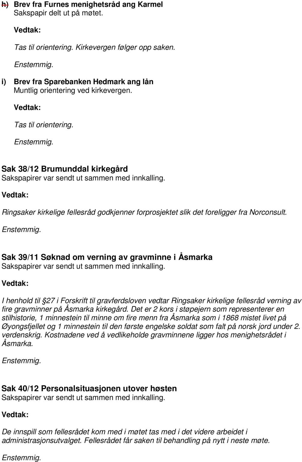 Sak 39/11 Søknad om verning av gravminne i Åsmarka I henhold til 27 i Forskrift til gravferdsloven vedtar verning av fire gravminner på Åsmarka kirkegård.