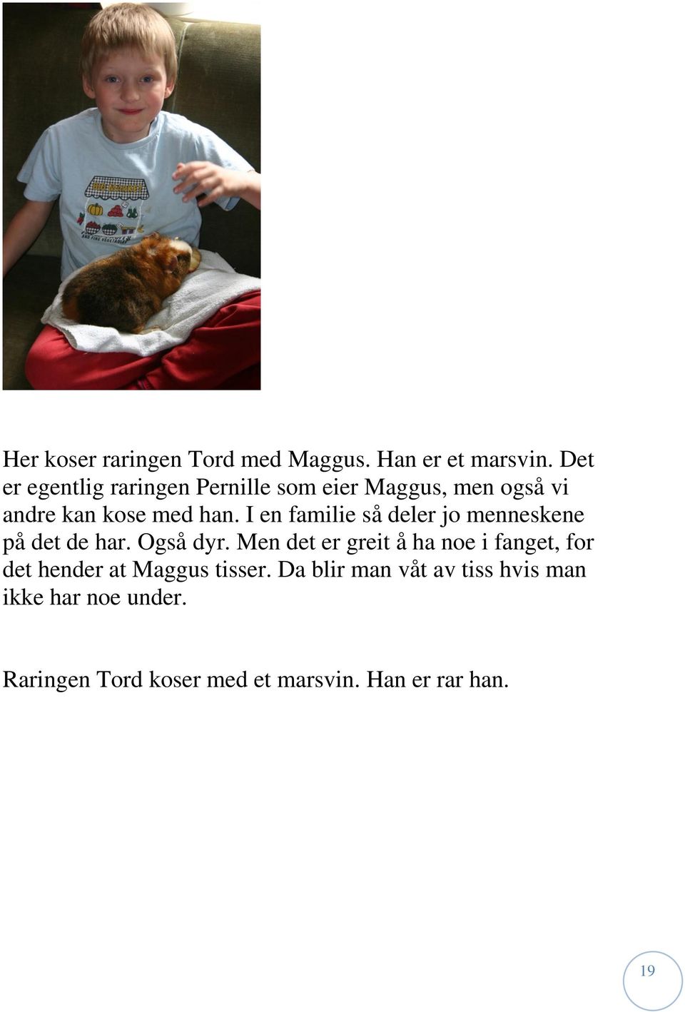 I en familie så deler jo menneskene på det de har. Også dyr.