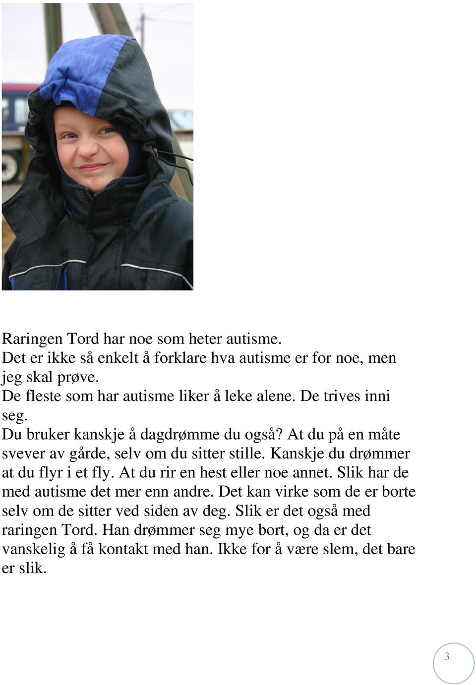 At du på en måte svever av gårde, selv om du sitter stille. Kanskje du drømmer at du flyr i et fly. At du rir en hest eller noe annet.