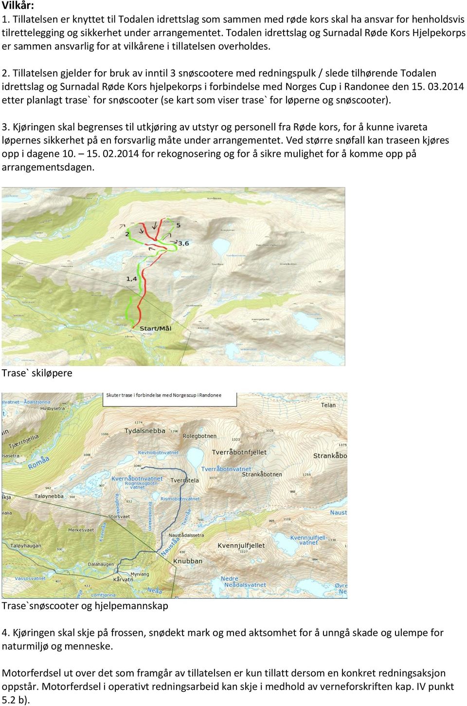 Tillatelsen gjelder for bruk av inntil 3 snøscootere med redningspulk / slede tilhørende Todalen idrettslag og Surnadal Røde Kors hjelpekorps i forbindelse med Norges Cup i Randonee den 15. 03.