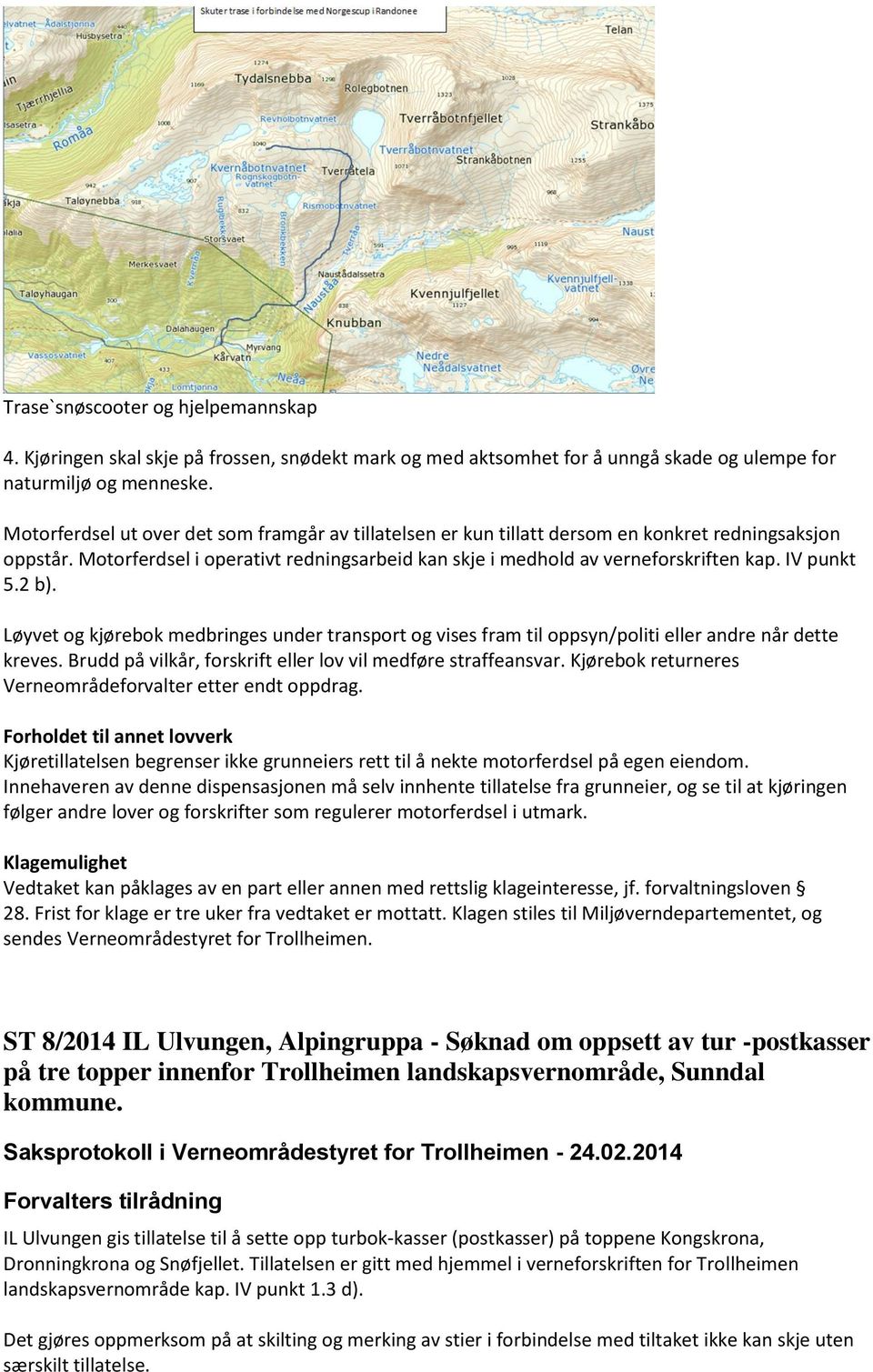 IV punkt 5.2 b). Løyvet og kjørebok medbringes under transport og vises fram til oppsyn/politi eller andre når dette kreves. Brudd på vilkår, forskrift eller lov vil medføre straffeansvar.