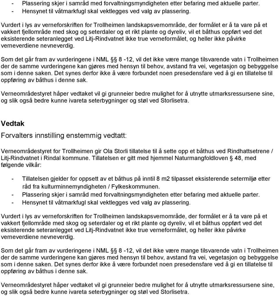 ved det eksisterende seteranlegget ved Litj-Rindvatnet ikke true verneformålet, og heller ikke påvirke verneverdiene nevneverdig.