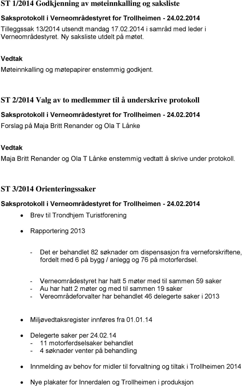 ST 2/2014 Valg av to medlemmer til å underskrive protokoll Forslag på Maja Britt Renander og Ola T Lånke Maja Britt Renander og Ola T Lånke enstemmig vedtatt å skrive under protokoll.