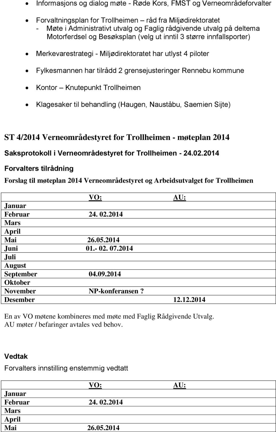 Knutepunkt Trollheimen Klagesaker til behandling (Haugen, Nauståbu, Saemien Sijte) ST 4/2014 Verneområdestyret for Trollheimen - møteplan 2014 Forvalters tilrådning Forslag til møteplan 2014