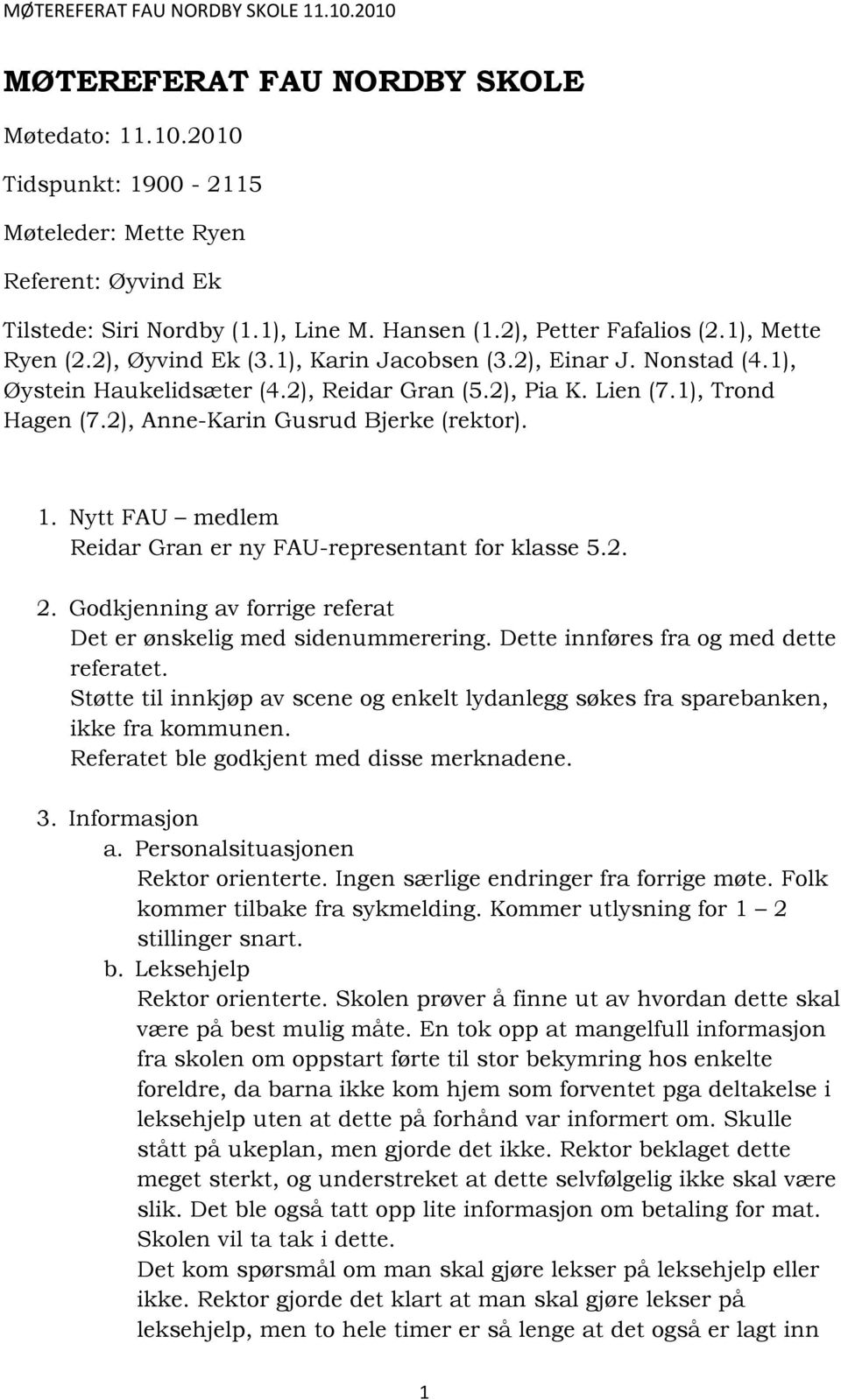 2), Anne-Karin Gusrud Bjerke (rektor). 1. Nytt FAU medlem Reidar Gran er ny FAU-representant for klasse 5.2. 2. Godkjenning av forrige referat Det er ønskelig med sidenummerering.