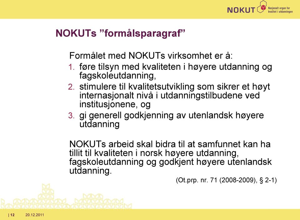 stimulere til kvalitetsutvikling som sikrer et høyt internasjonalt nivå i utdanningstilbudene ved institusjonene, og 3.