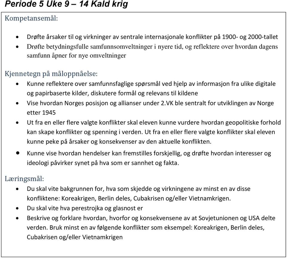 diskutere formål og relevans til kildene Vise hvordan Norges posisjon og allianser under 2.