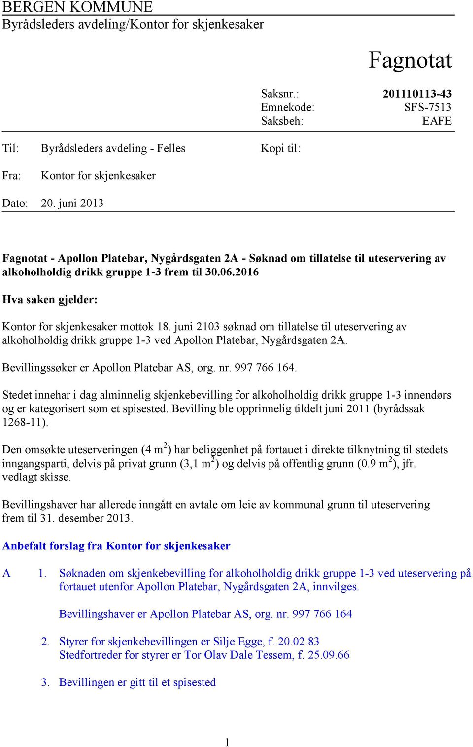juni 2013 Fagnotat - Apollon Platebar, Nygårdsgaten 2A - Søknad om tillatelse til uteservering av alkoholholdig drikk gruppe 1-3 frem til 30.06.