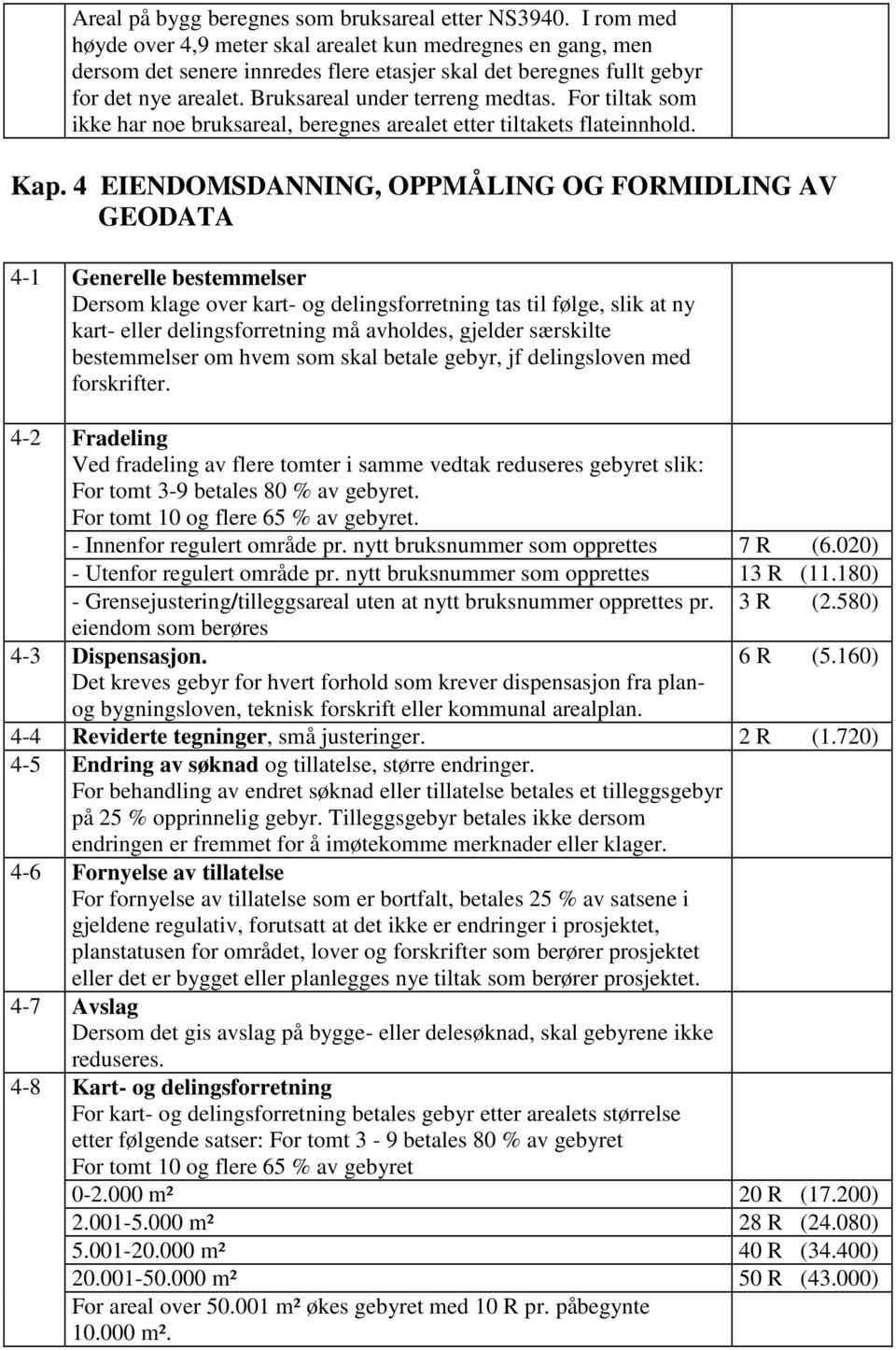 For tiltak som ikke har noe bruksareal, beregnes arealet etter tiltakets flateinnhold. Kap.