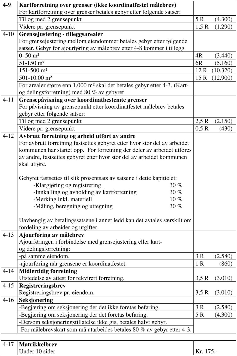 Gebyr for ajourføring av målebrev etter 4-8 kommer i tillegg 0 50 m² 4R (3.440) 51-150 m² 6R (5.160) 151-500 m² 12 R (10.320) 501-10.00 m² 15 R (12.900) For arealer større enn 1.