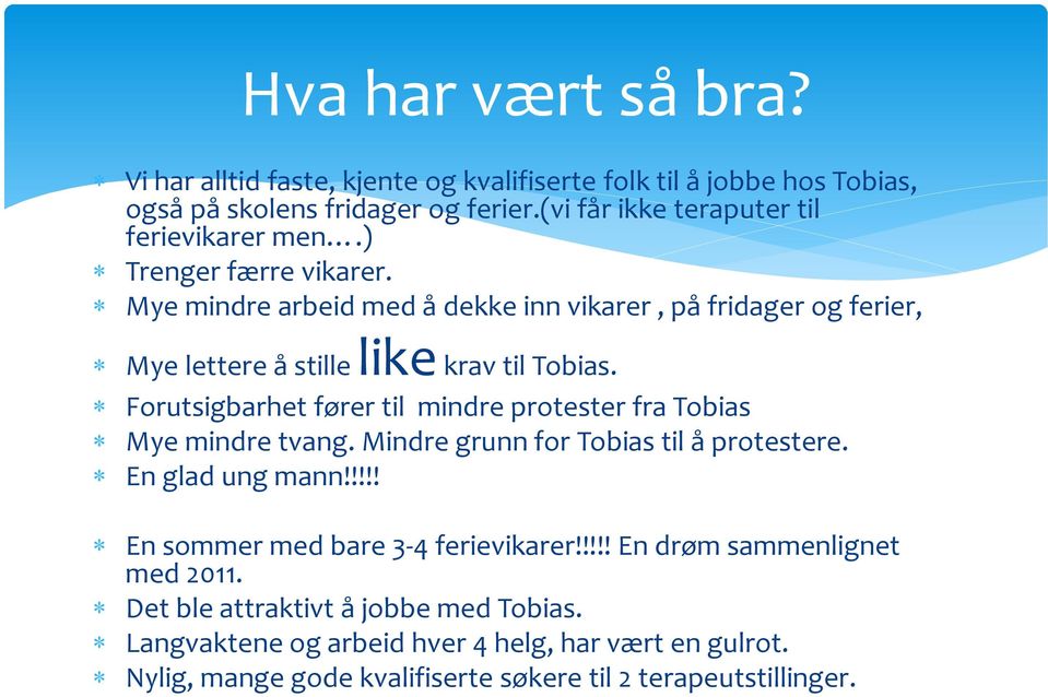 Mye mindre arbeid med å dekke inn vikarer, på fridager og ferier, Mye lettere å stille like krav til Tobias.