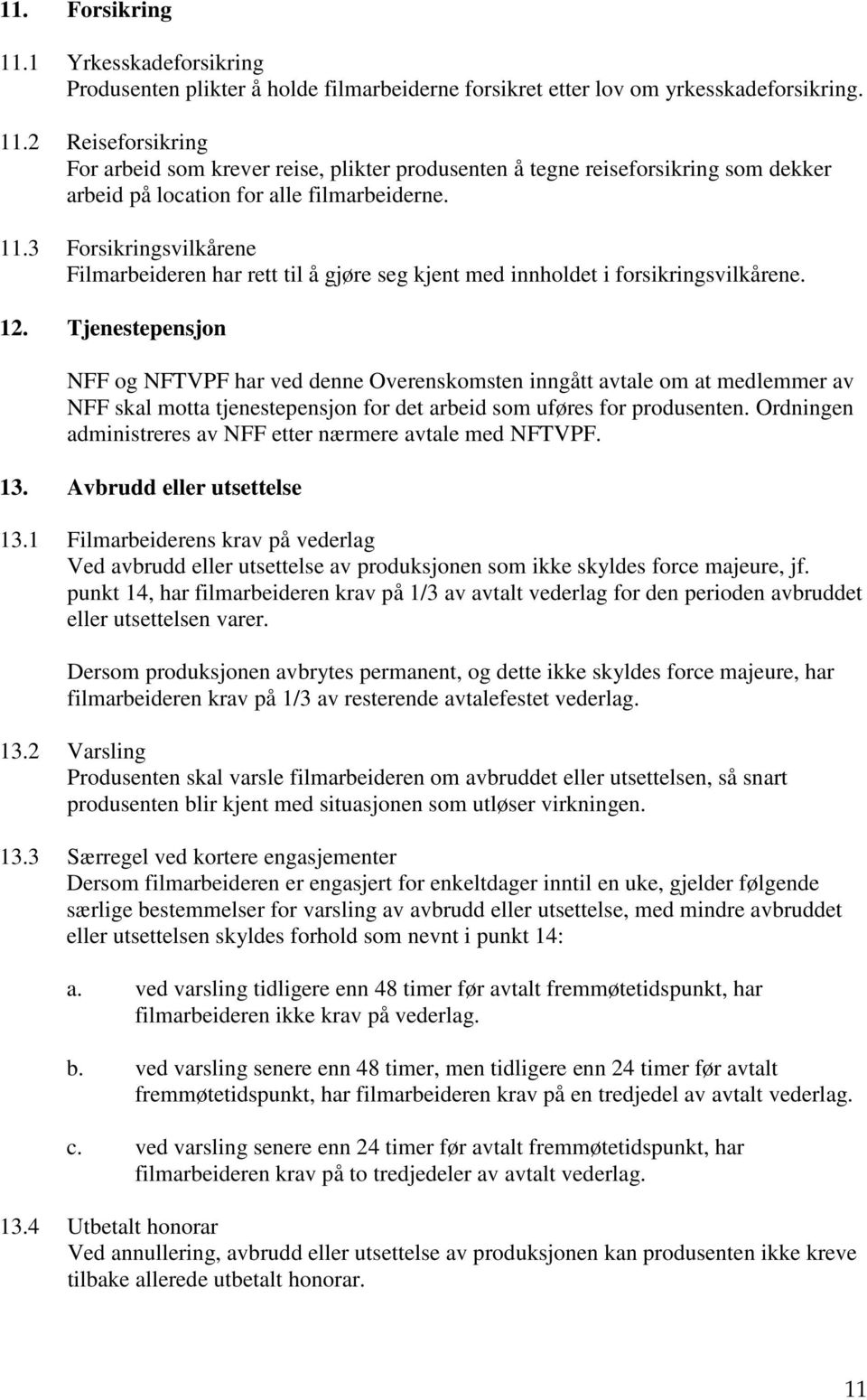 Tjenestepensjon NFF og NFTVPF har ved denne Overenskomsten inngått avtale om at medlemmer av NFF skal motta tjenestepensjon for det arbeid som uføres for produsenten.