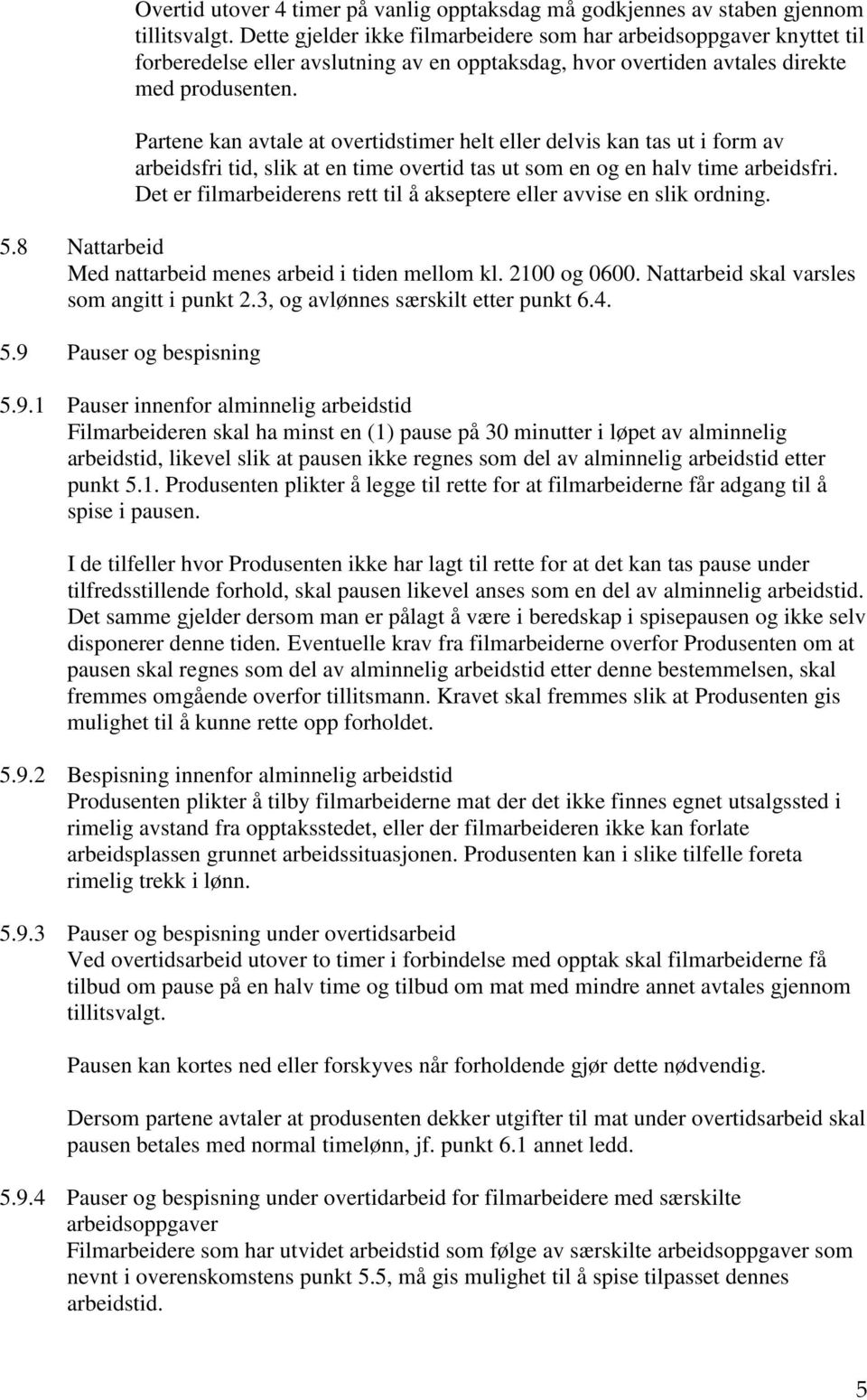 Partene kan avtale at overtidstimer helt eller delvis kan tas ut i form av arbeidsfri tid, slik at en time overtid tas ut som en og en halv time arbeidsfri.