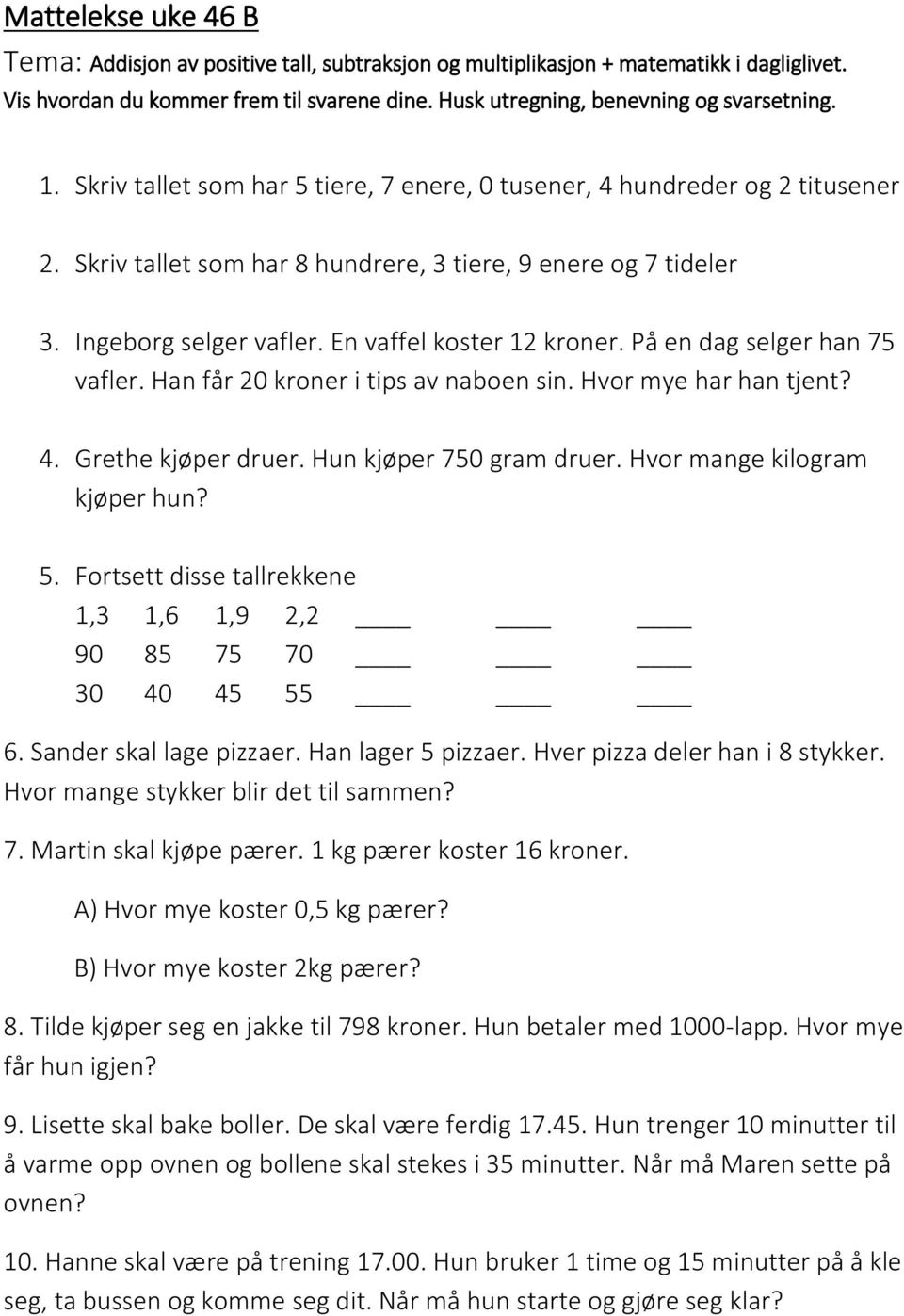 På en dag selger han 75 vafler. Han får 20 kroner i tips av naboen sin. Hvor mye har han tjent? 4. Grethe kjøper druer. Hun kjøper 750 gram druer. Hvor mange kilogram kjøper hun? 5.