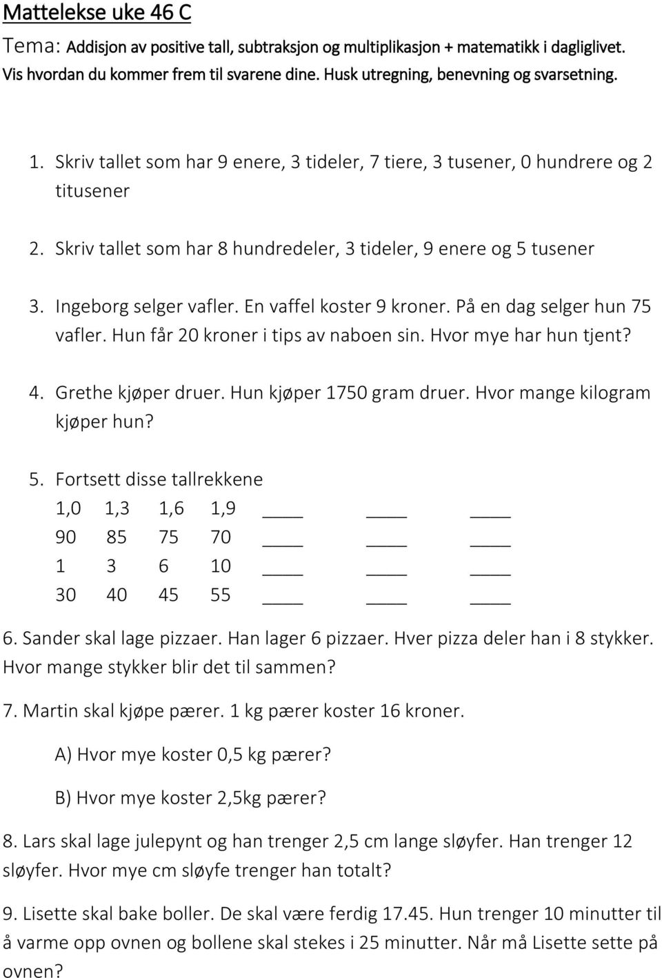 En vaffel koster 9 kroner. På en dag selger hun 75 vafler. Hun får 20 kroner i tips av naboen sin. Hvor mye har hun tjent? 4. Grethe kjøper druer. Hun kjøper 1750 gram druer.