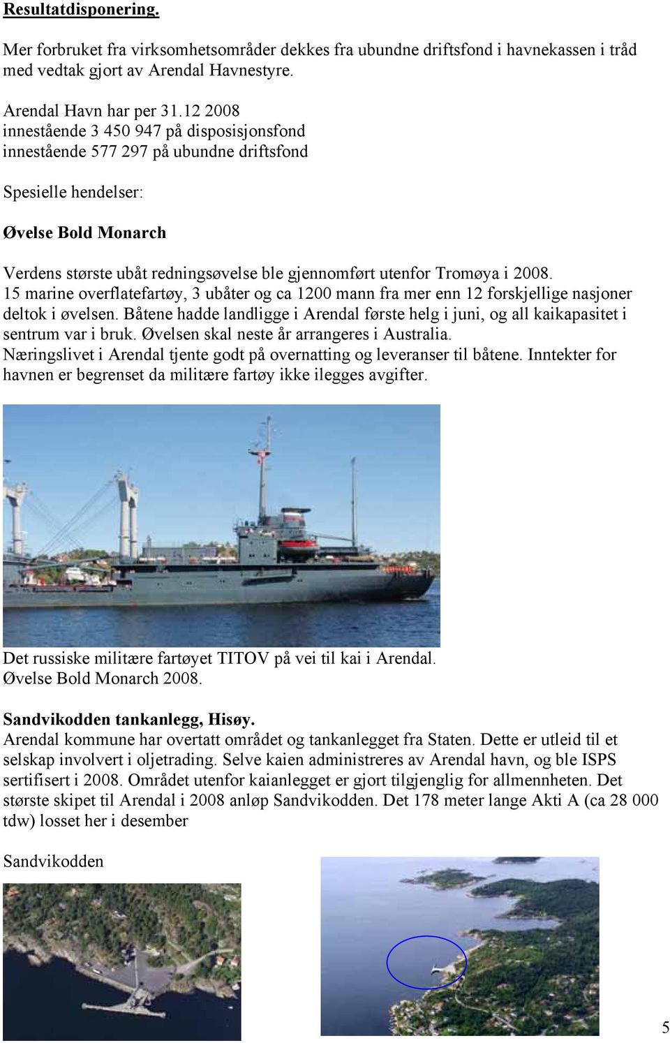 Tromøya i 2008. 15 marine overflatefartøy, 3 ubåter og ca 1200 mann fra mer enn 12 forskjellige nasjoner deltok i øvelsen.
