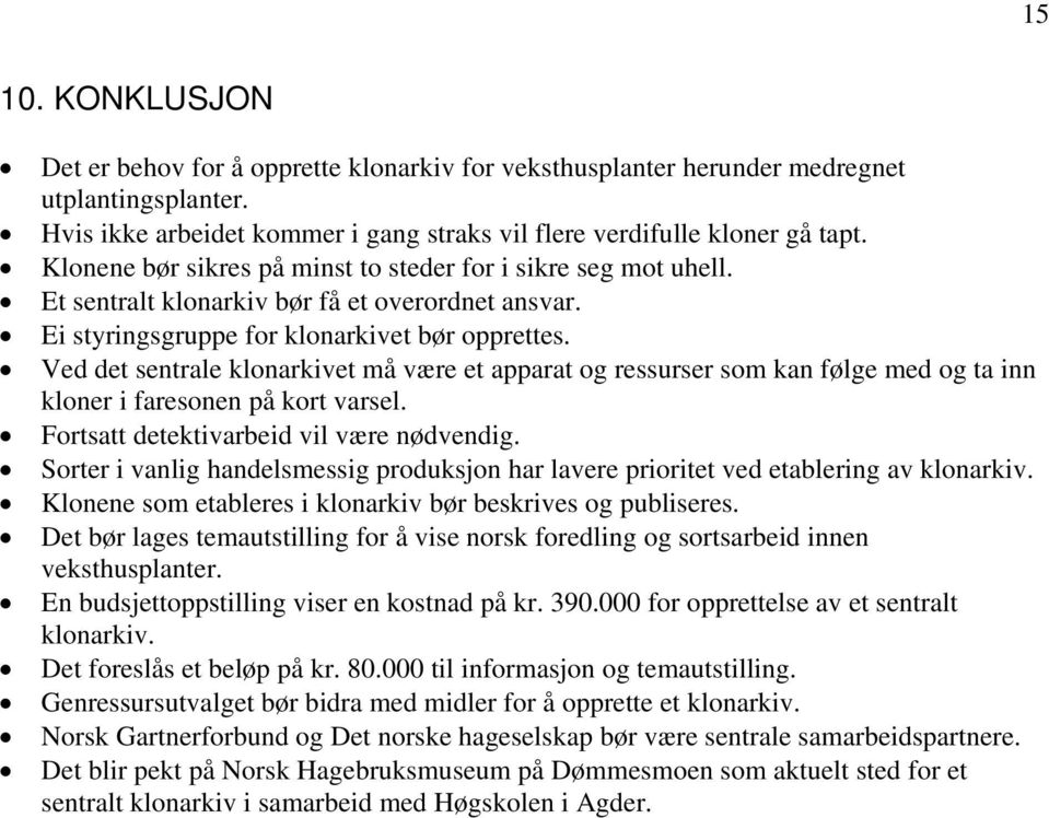 Ved det sentrale klonarkivet må være et apparat og ressurser som kan følge med og ta inn kloner i faresonen på kort varsel. Fortsatt detektivarbeid vil være nødvendig.