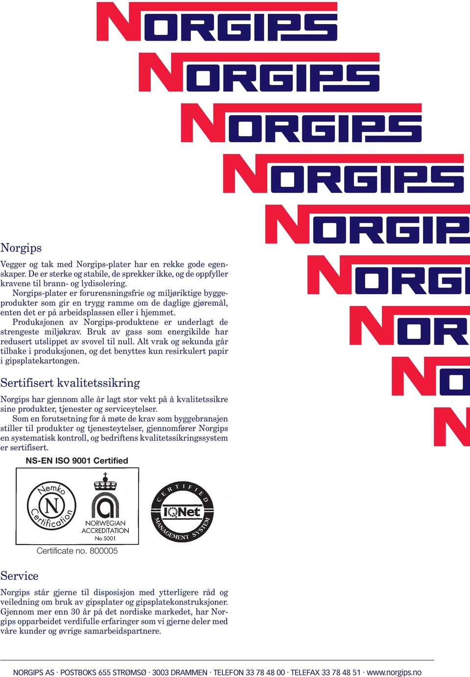 Produksjonen av Norgips-produktene er underlagt de strengeste miljøkrav. Bruk av gass som energikilde har redusert utslippet av svovel til null.