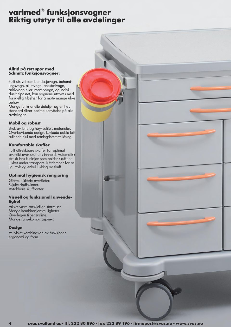 Mange funksjonelle detaljer og en høy standard sikrer optimal utnyttelse på alle avdelinger. Mobil og robust Bruk av lette og høykvalitets materialer. Overbevisende design.