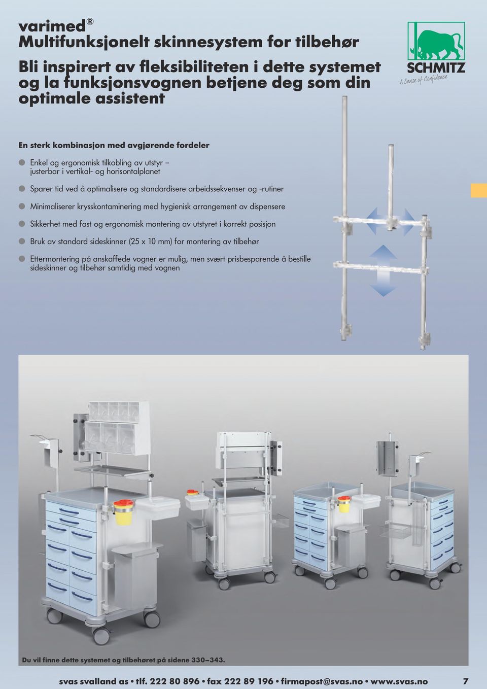 med hygienisk arrangement av dispensere l Sikkerhet med fast og ergonomisk montering av utstyret i korrekt posisjon l Bruk av standard sideskinner (25 x 10 mm) for montering av tilbehør l