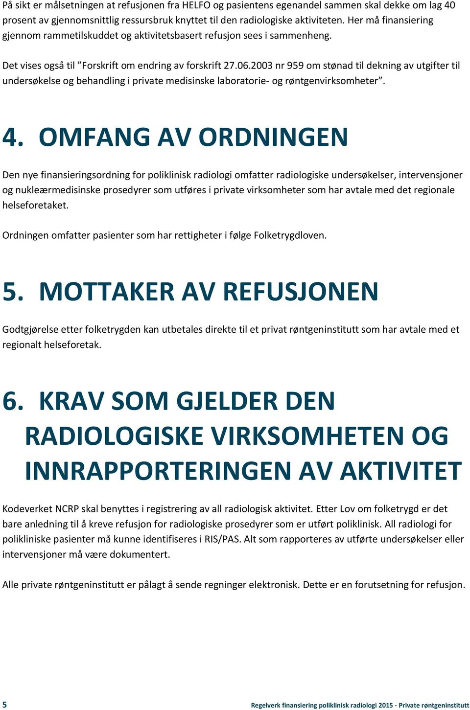 2003 nr 959 om stønad til dekning av utgifter til undersøkelse og behandling i private medisinske laboratorie- og røntgenvirksomheter. 4.