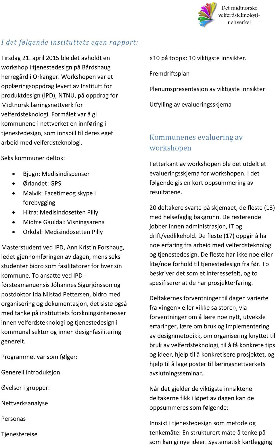 Formålet var å gi kommunene i nettverket en innføring i tjenestedesign, som innspill til deres eget arbeid med velferdsteknologi.