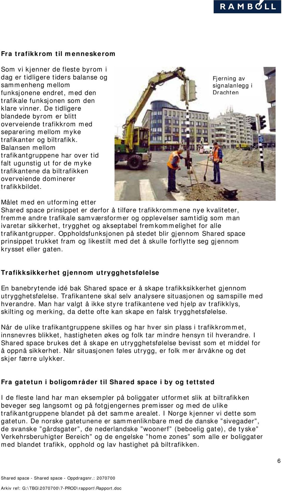 Balansen mellom trafikantgruppene har over tid falt ugunstig ut for de myke trafikantene da biltrafikken overveiende dominerer trafikkbildet.