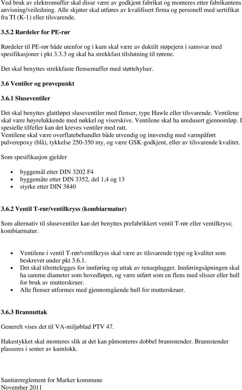 2 Rørdeler for PE-rør Rørdeler til PE-rør både utenfor og i kum skal være av duktilt støpejern i samsvar med spesifikasjoner i pkt 3.3.3 og skal ha strekkfast tilslutning til rørene.