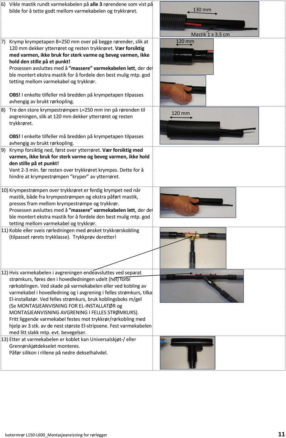 Vær forsiktig med varmen, ikke bruk for sterk varme og beveg varmen, ikke hold den stille på et punkt!