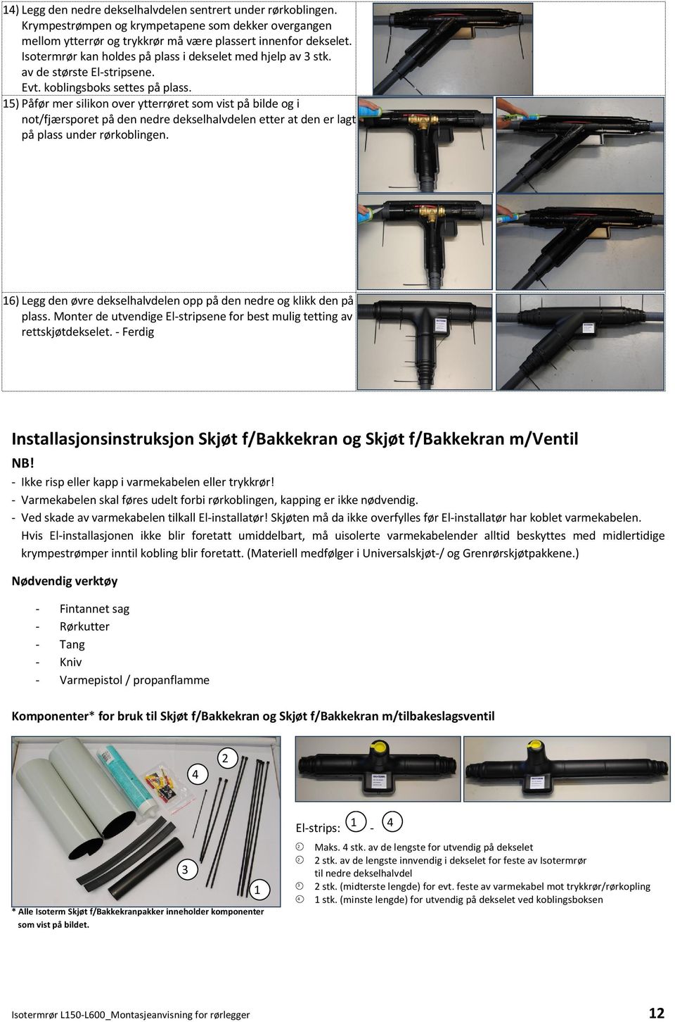 5) Påfør mer silikon over ytterrøret som vist på bilde og i not/fjærsporet på den nedre dekselhalvdelen etter at den er lagt på plass under rørkoblingen.