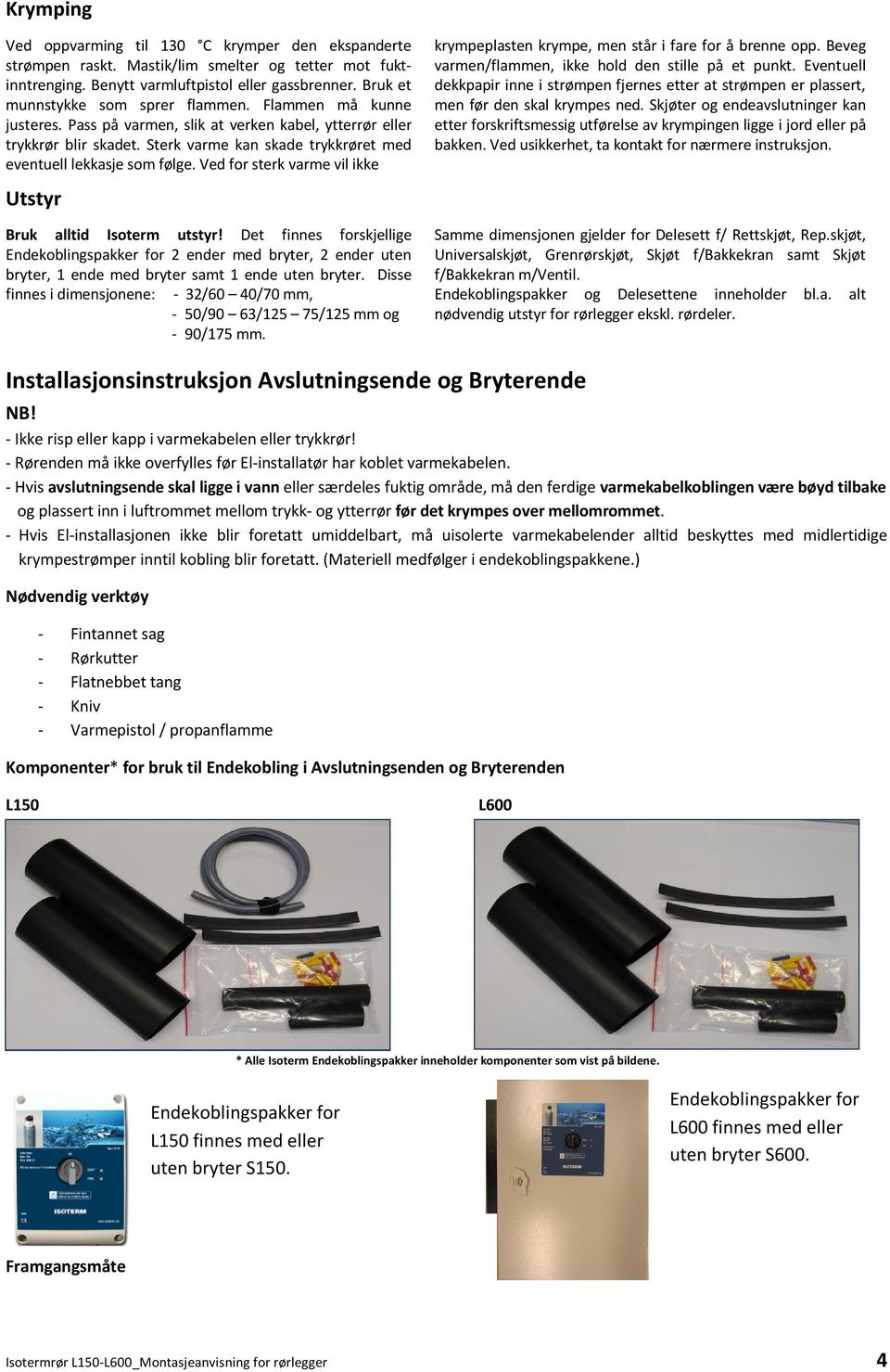 Sterk varme kan skade trykkrøret med eventuell lekkasje som følge. Ved for sterk varme vil ikke Utstyr Bruk alltid Isoterm utstyr!