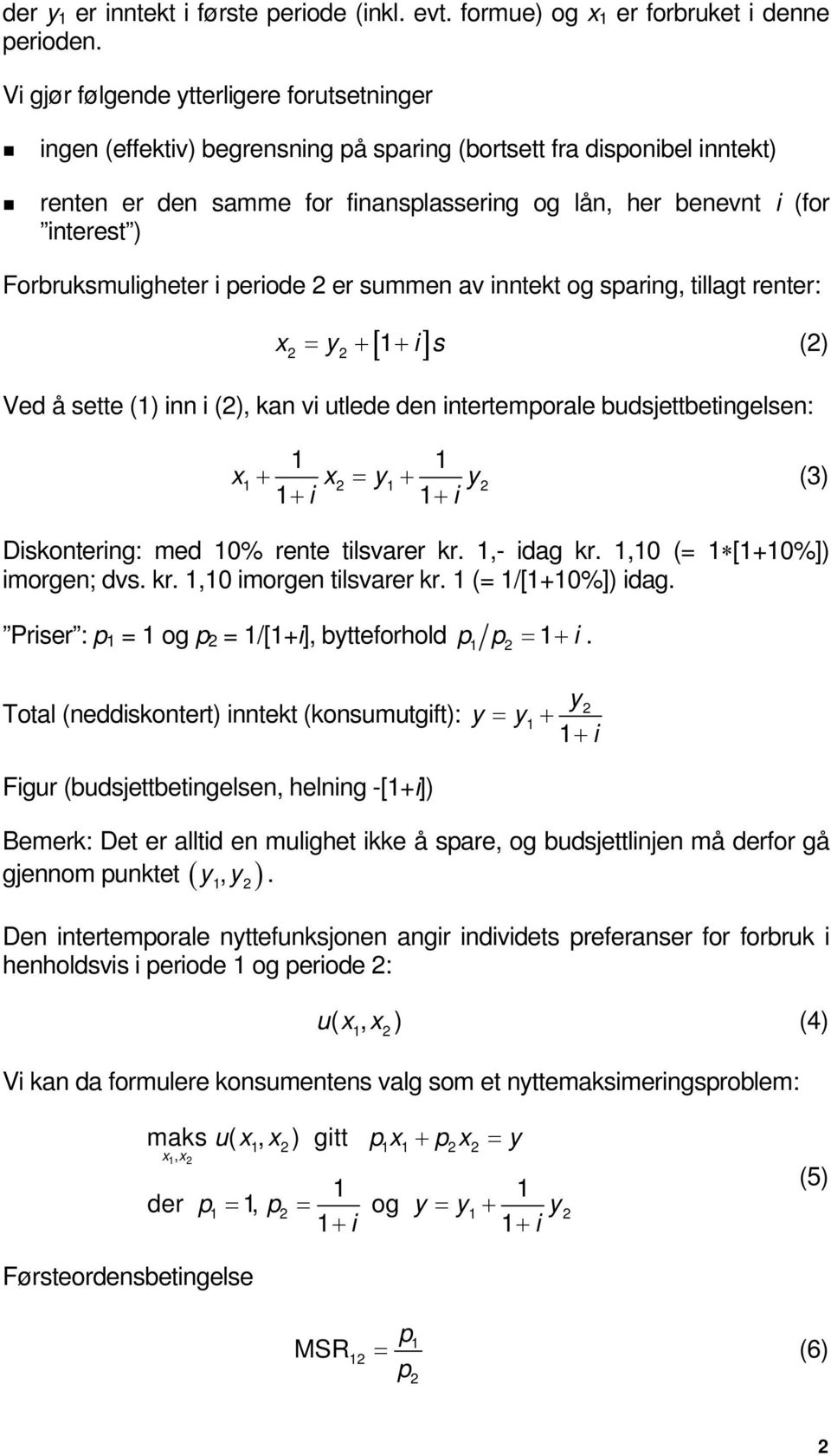 perode er summen av nntekt og sparng, tllagt renter: [ ] x = y + + s () Ved å sette () nn (), kan v utlede den ntertemporale budsjettbetngelsen: x + x = y + + + y (3) Dskonterng: med 0% rente