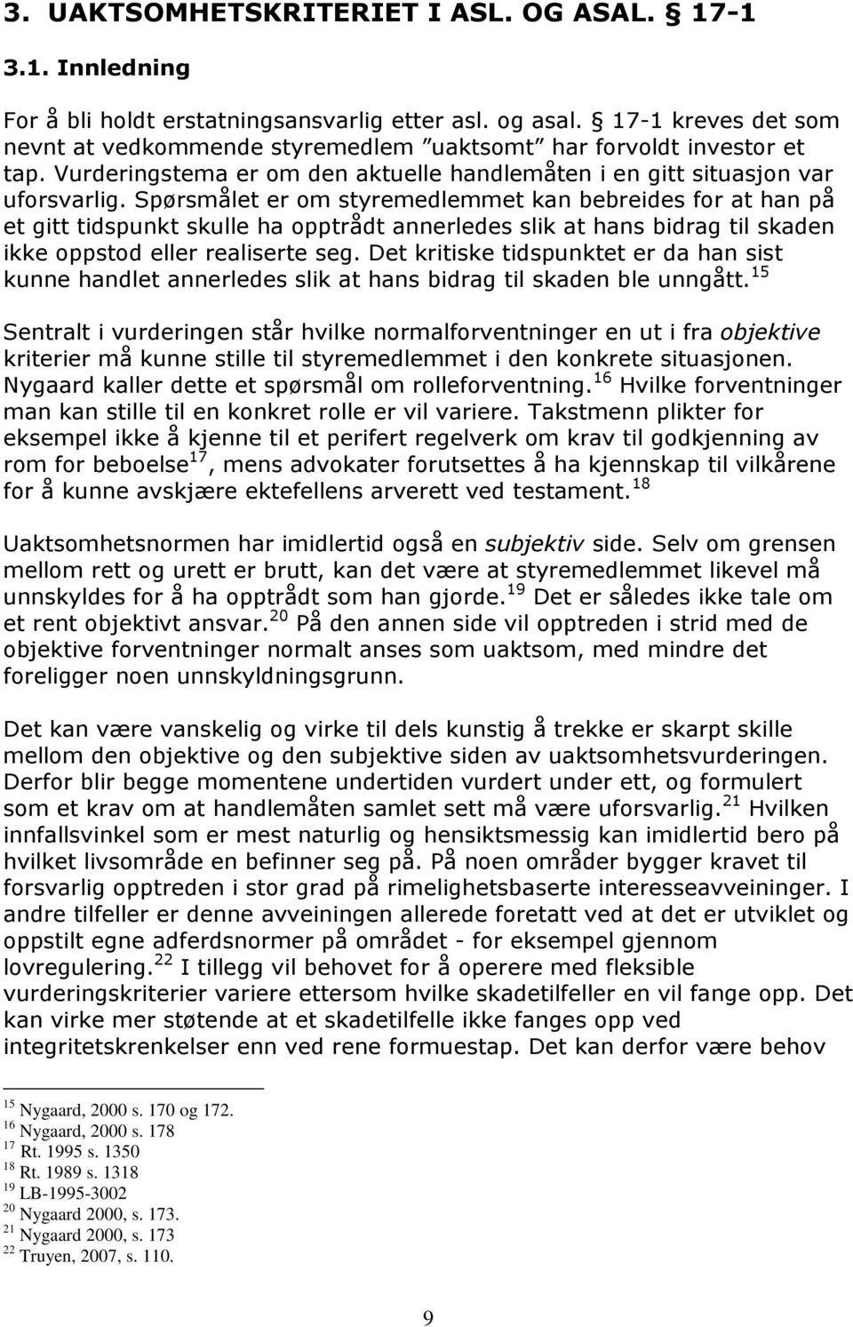 Spørsmålet er om styremedlemmet kan bebreides for at han på et gitt tidspunkt skulle ha opptrådt annerledes slik at hans bidrag til skaden ikke oppstod eller realiserte seg.