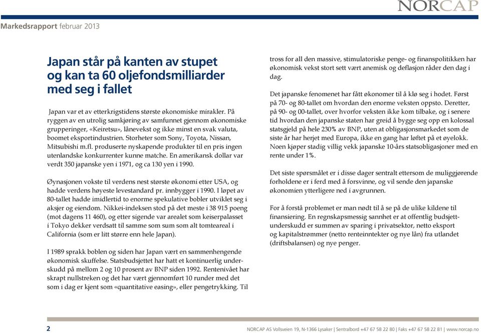 Storheter som Sony, Toyota, Nissan, Mitsubishi m.fl. produserte nyskapende produkter til en pris ingen utenlandske konkurrenter kunne matche.