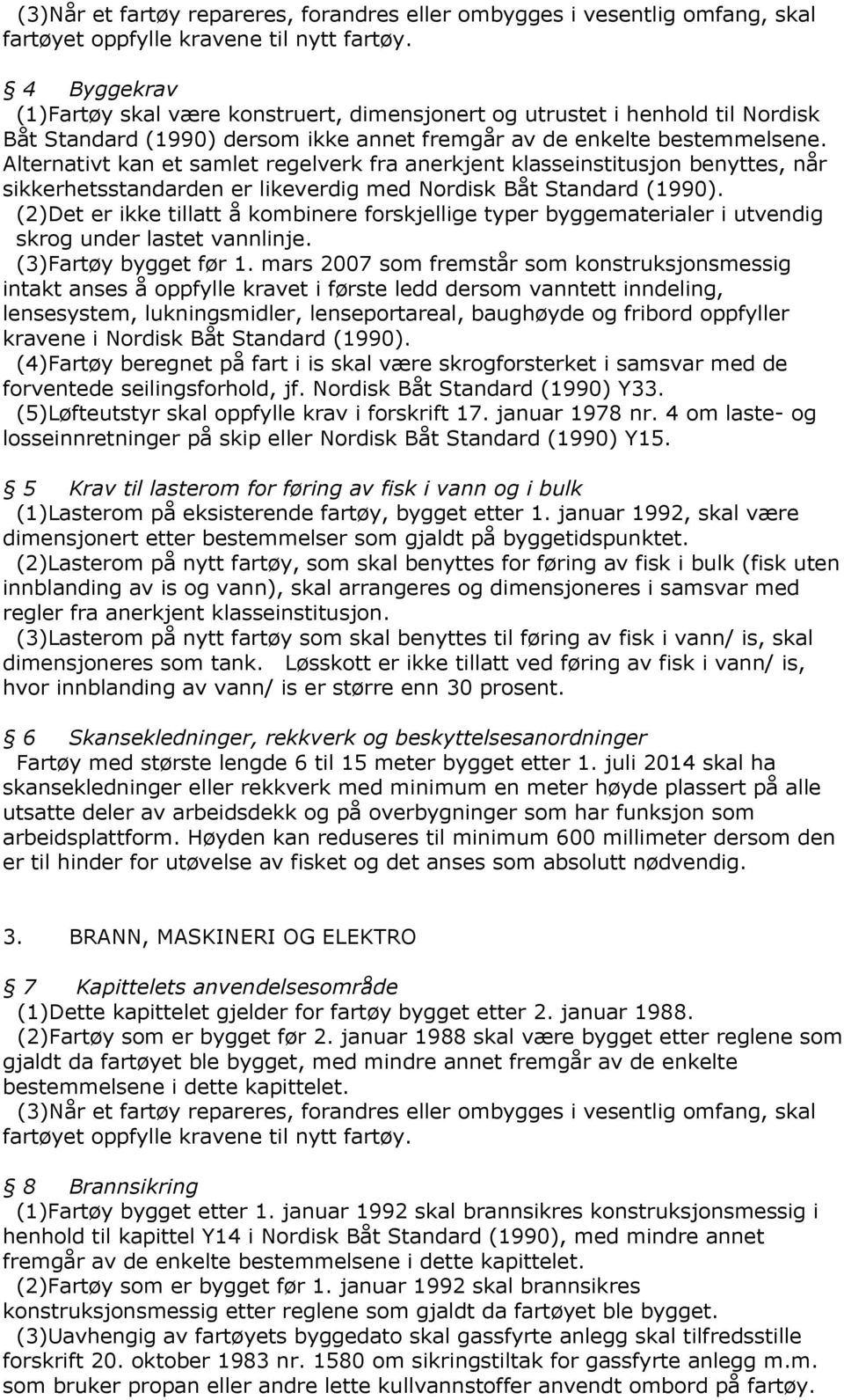 Alternativt kan et samlet regelverk fra anerkjent klasseinstitusjon benyttes, når sikkerhetsstandarden er likeverdig med Nordisk Båt Standard (1990).