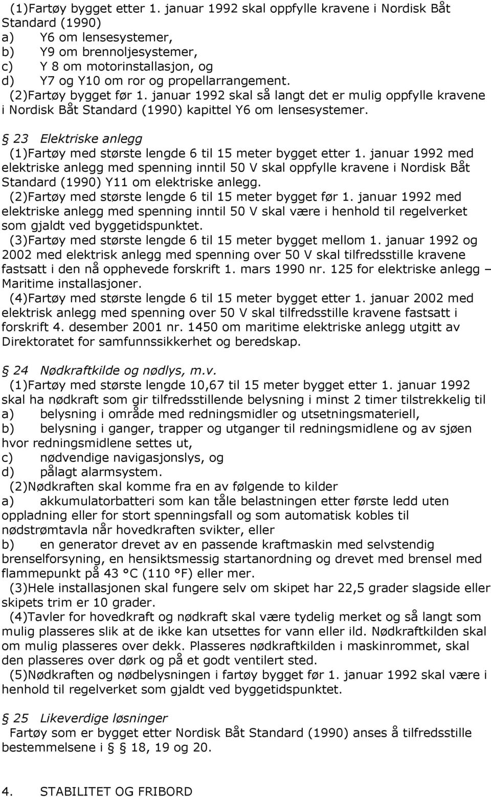 (2)Fartøy bygget før 1. januar 1992 skal så langt det er mulig oppfylle kravene i Nordisk Båt Standard (1990) kapittel Y6 om lensesystemer.