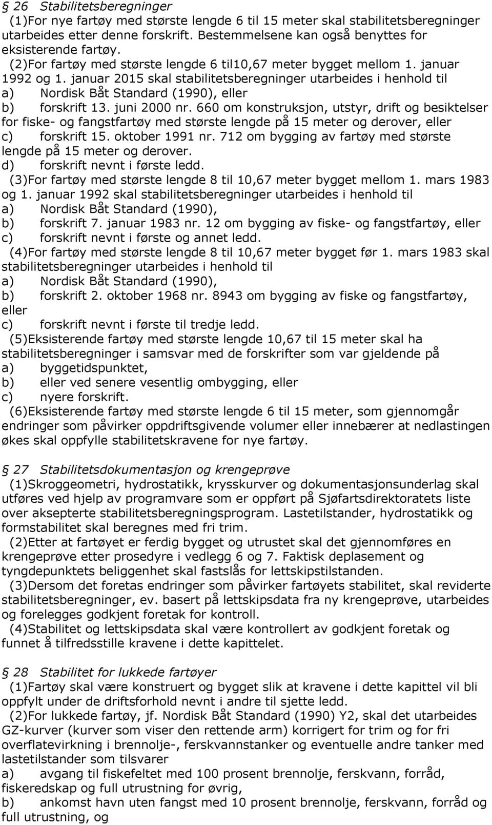 januar 2015 skal stabilitetsberegninger utarbeides i henhold til a) Nordisk Båt Standard (1990), eller b) forskrift 13. juni 2000 nr.