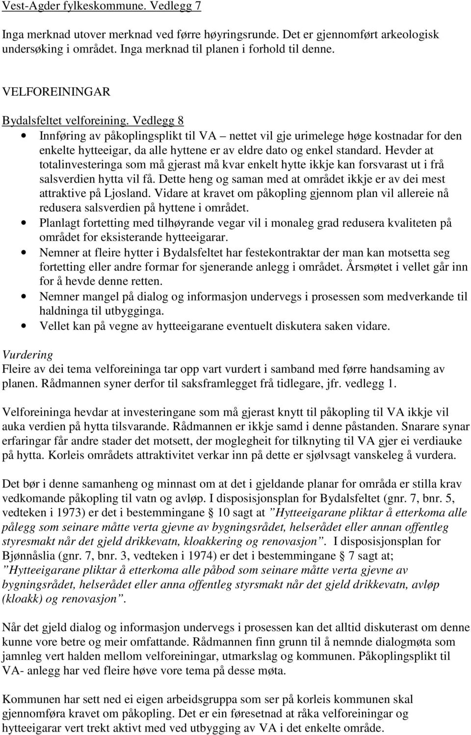 Vedlegg 8 Innføring av påkoplingsplikt til VA nettet vil gje urimelege høge kostnadar for den enkelte hytteeigar, da alle hyttene er av eldre dato og enkel standard.