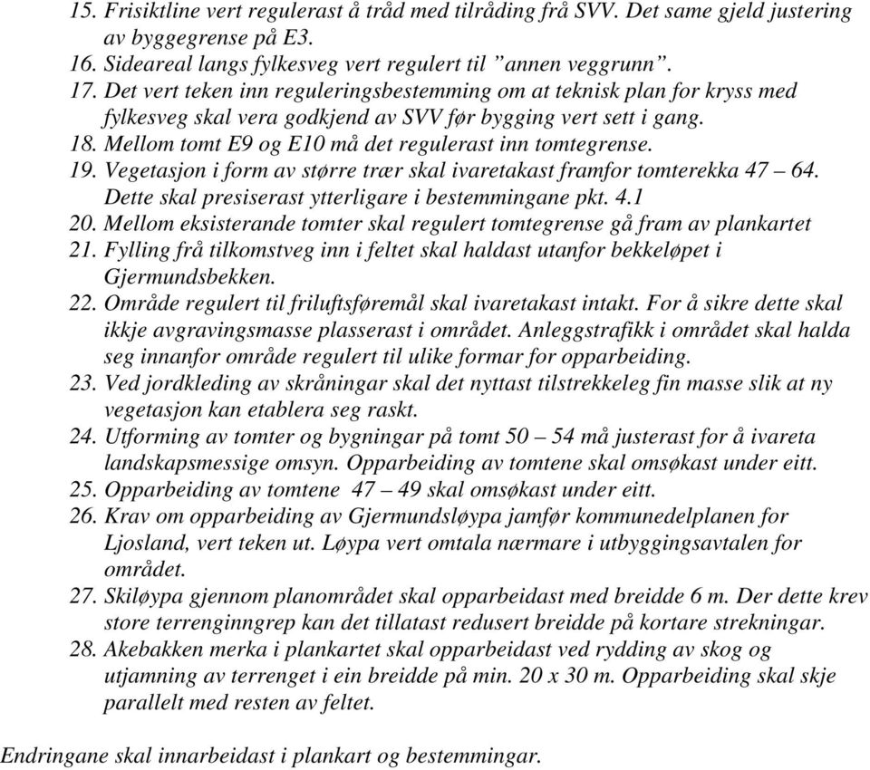 19. Vegetasjon i form av større trær skal ivaretakast framfor tomterekka 47 64. Dette skal presiserast ytterligare i bestemmingane pkt. 4.1 20.