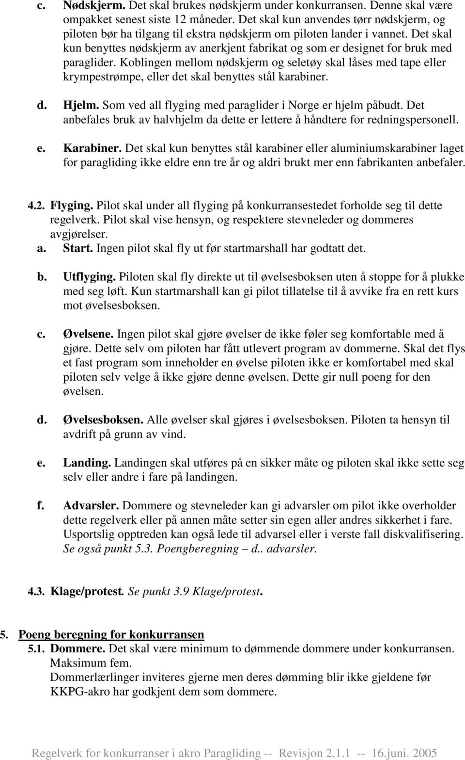 Det skal kun benyttes nødskjerm av anerkjent fabrikat og som er designet for bruk med paraglider.