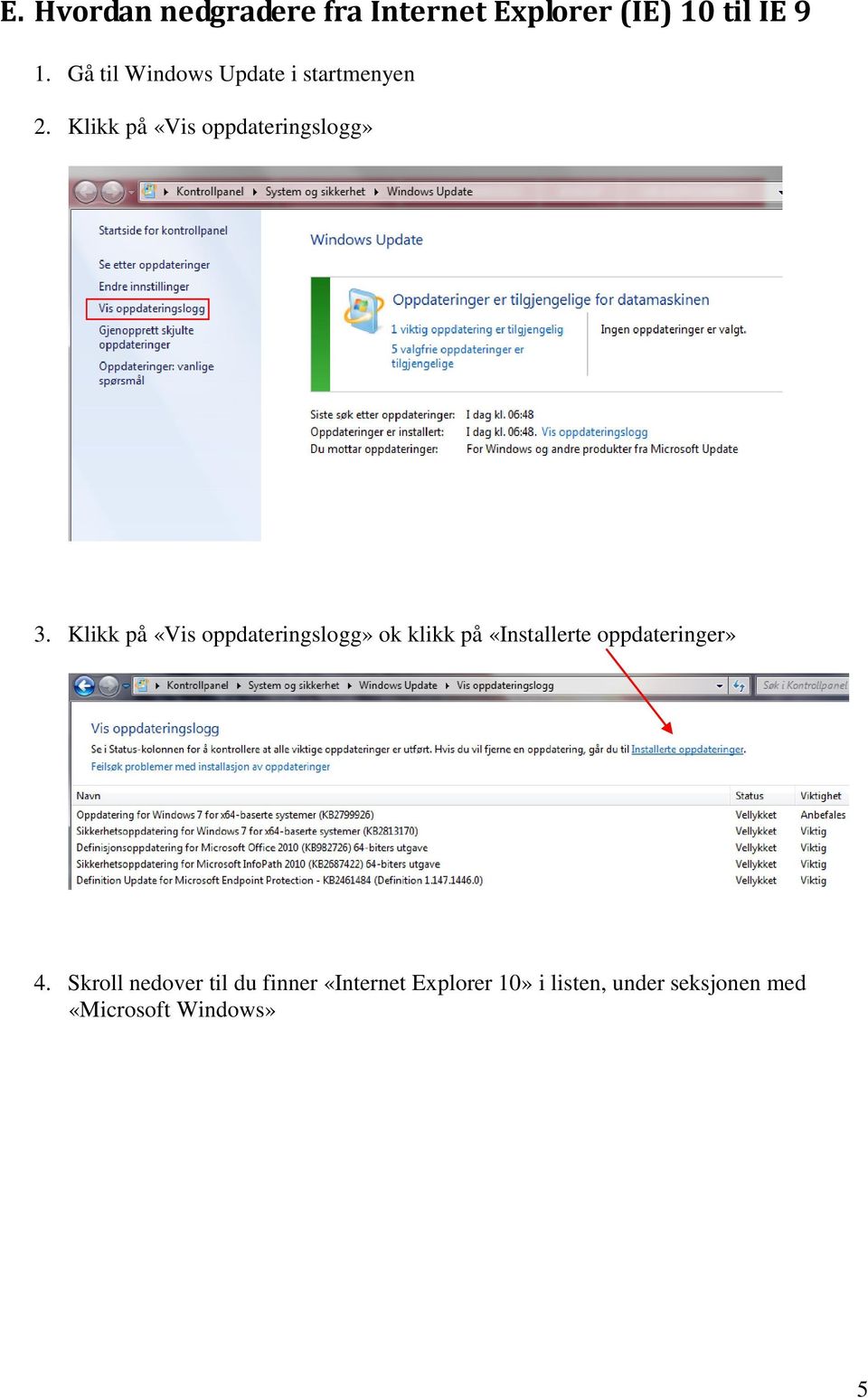 Klikk på «Vis oppdateringslogg» ok klikk på «Installerte oppdateringer» 4.