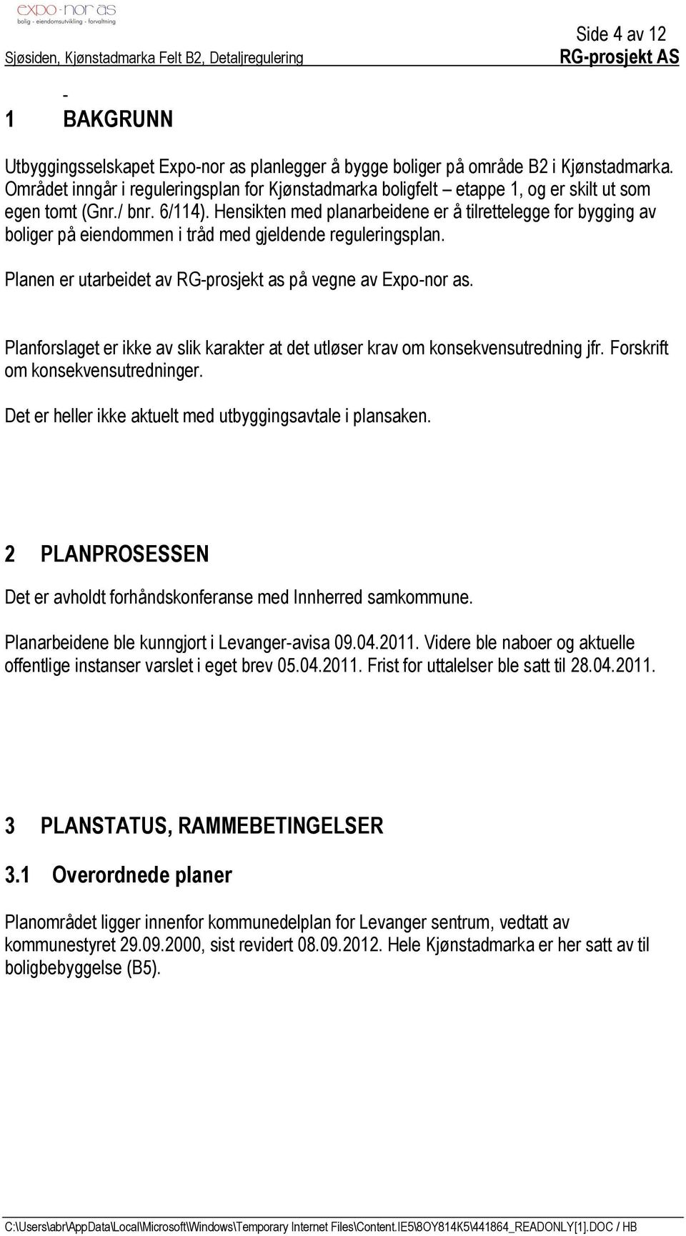 Hensikten med planarbeidene er å tilrettelegge for bygging av boliger på eiendommen i tråd med gjeldende reguleringsplan. Planen er utarbeidet av RG-prosjekt as på vegne av Expo-nor as.