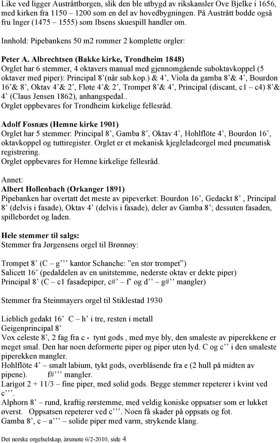 Albrechtsen (Bakke kirke, Trondheim 1848) Orglet har 6 stemmer, 4 oktavers manual med gjennomgående suboktavkopp