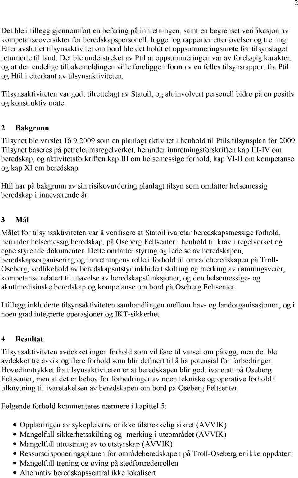 Det ble understreket av Ptil at oppsummeringen var av foreløpig karakter, og at den endelige tilbakemeldingen ville foreligge i form av en felles tilsynsrapport fra Ptil og Htil i etterkant av